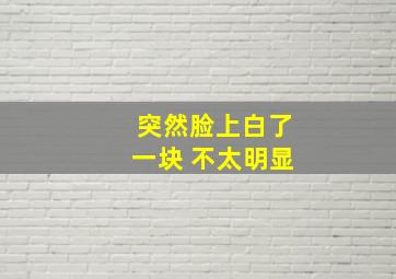 突然脸上白了一块 不太明显